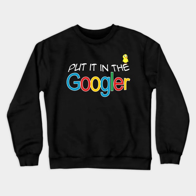 Put it in the Googler Crewneck Sweatshirt by scoffin